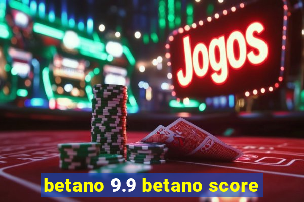 betano 9.9 betano score